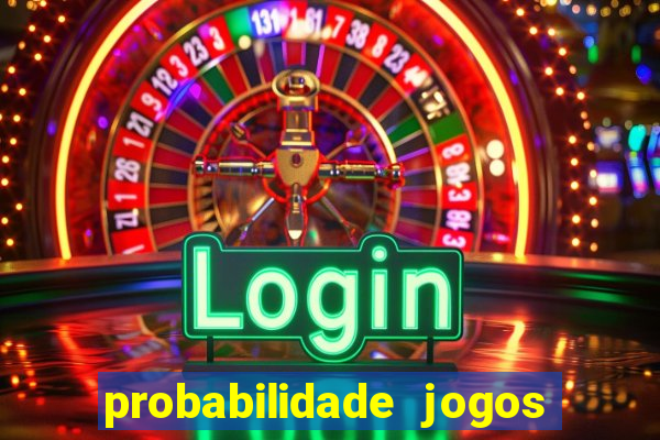 probabilidade jogos de hoje